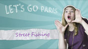 Let's go Paris ! Street Fishing avec Constance